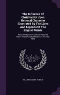 The Influence Of Christianity Upon National Character Illustrated By The Lives And Legends Of The English Saints di William Holden Hutton edito da Palala Press