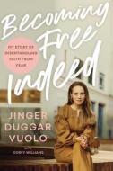 Becoming Free Indeed: My Story of Disentangling Faith from Fear di Jinger Vuolo edito da THOMAS NELSON PUB