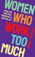 Women Who Work Too Much: Break Free from Toxic Productivity and Find Your Joy di Tamu Thomas edito da HAY HOUSE