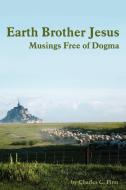 Earth Brother Jesus di Charles C. Finn edito da AuthorHouse