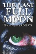 The Last Full Moon di Brandy Roberts, Jean edito da Publishamerica