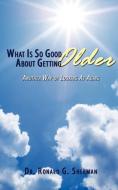 What Is So Good About Getting Older di Ronald G. Sherman edito da AuthorHouse
