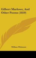 Gilbert Marlowe, And Other Poems (1859) di William Whitmore edito da Kessinger Publishing, Llc