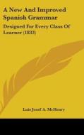 A New And Improved Spanish Grammar: Designed For Every Class Of Learner (1833) di Luis Josef A. McHenry edito da Kessinger Publishing, Llc