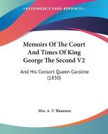Memoirs Of The Court And Times Of King George The Second V2 di Mrs. A. T. Thomson edito da Kessinger Publishing Co