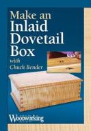 Make An Inlaid, Dovetailed Box di Chuck Bender edito da F&w Publications Inc