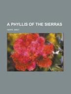 A Phyllis Of The Sierras di Bret Harte edito da Rarebooksclub.com