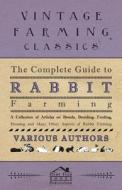 The Complete Guide to Rabbit Farming - A Collection of Articles on Breeds, Breeding, Feeding, Housing and Many Other Asp di Various edito da Delany Press