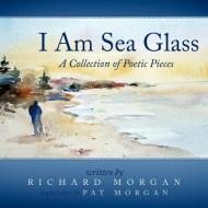 I Am Sea Glass di Richard Morgan edito da AuthorHouse