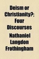 Deism Or Christianity? di Nathaniel Langdon Frothingham edito da General Books Llc
