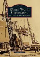 World War II Shipbuilding in Duluth and Superior di Gerald Sandvick edito da ARCADIA PUB (SC)