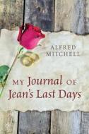 My Journal Of Jean's Last Days di Alfred Mitchell edito da Outskirts Press