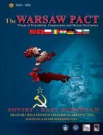 The Warsaw Pact - Soviet-East European Military Relations in Historical Perspective Sources and Reassessments di Central Intelligence Agency edito da Createspace