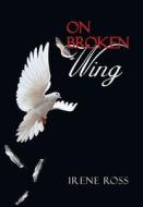 On Broken Wing di Irene Ross edito da Xlibris Corporation
