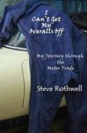I Can't Get My Overalls Off: My Journey Through the Motor Trade di MR Steve Rothwell edito da Createspace