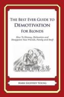 The Best Ever Guide to Demotivation for Blonds: How to Dismay, Dishearten and Disappoint Your Friends, Family and Staff di Mark Geoffrey Young edito da Createspace