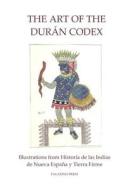 The Art of the Duran Codex: Illustrations from Historia de Las Indias de Nueva Espana y Tierra Firme di Palatino Press edito da Createspace