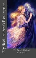 Aria's Redemption: The Path to Destiny: Book Three di Elly Helcl edito da Createspace