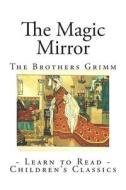 The Magic Mirror di The Brothers Grimm edito da Createspace