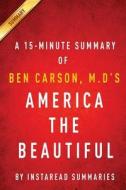 America the Beautiful by Ben Carson, M.D - A 15-Minute Instaread Summary: Rediscovering What Made This Nation Great di Ben Carson edito da Createspace