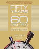 Fifty Years of 60 Minutes: The Inside Story of Television's Most Influential News Broadcast di Jeff Fager edito da SIMON & SCHUSTER