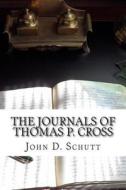 The Journals of Thomas P. Cross di John D. Schutt edito da Createspace