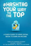 #Hashtag Your Way to the Top: A Quick Guide to Using Social Media to Earn an Income di MR Christopher Collins edito da Createspace