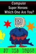Computer Super Heroes: Which One Are You? di Kid Kongo edito da Createspace