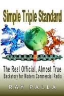 Simple Triple Standard: The Real Official, Almost True Backstory for Modern Commercial Radio di MR Ray Palla edito da Createspace