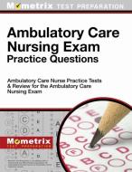 Ambulatory Care Nursing Exam Practice Questions: Ambulatory Care Nurse Practice Tests & Review for the Ambulatory Care N di Ambulatory Care Nurse Exam Secrets Test edito da MOMETRIX MEDIA LLC