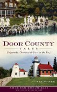 Door County Tales: Shipwrecks, Cherries and Goats on the Roof di Gayle Soucek edito da HISTORY PR