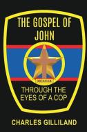 The Gospel of John Through the Eyes of a Cop di Charles Gilliland edito da XULON PR