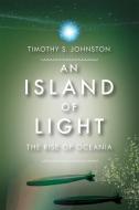 Island of Light: The Rise of Oceania di Timothy Johnston edito da FITZHENRY & WHITESIDE