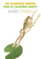 The Celebrated Jumping Frog of Calaveras County di Mark Twain edito da Creative Education