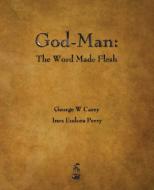 God-Man: The Word Made Flesh di George W. Carey, Inez Eudora Perry edito da MERCHANT BOOKS