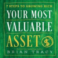 Your Most Valuable Asset: 7 Steps to Growing Rich di Brian Tracy edito da SIMPLE TRUTHS