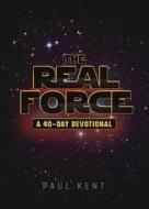 The Real Force: A Forty Day Devotional di Paul Kent edito da Worthy Inspired