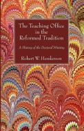 The Teaching Office in the Reformed Tradition di Robert W. Henderson edito da Wipf and Stock