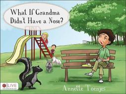 What If Grandma Didn't Have a Nose? di Annette Toenjes edito da Tate Publishing & Enterprises