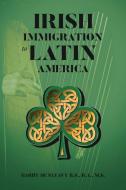 Irish Immigration to Latin America di Harry Dunleavy B. S. B. A. M. S. edito da Newman Springs Publishing, Inc.