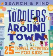 Search & Find Toddlers Around Town: 25 Travel Activities for Kids di Hannah Sun edito da ROCKRIDGE PR