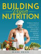 Building Vegan Nutrition: To Build Muscle and Burn Fat Naturally on a Vegan Diet, Including a 30 Days of 100% Plant-Based Meal Plan. di Mark Dean edito da LIGHTNING SOURCE INC