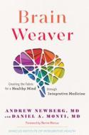 Brain Weaver: Creating the Fabric for a Healthy Mind Through Integrative Medicine di Andrew Newberg, Daniel A. Monti edito da KALES PR