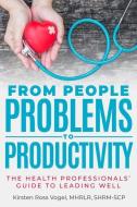 From People Problems to Productivity: The Health Professionals' Guide to Leading Well di Kirsten Ross Vogel edito da ETRUSCAN PR