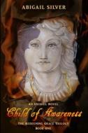 Child of Awareness: Book 1 of the Redeeming Grace Trilogy di Abigail Silver edito da LIGHTNING SOURCE INC