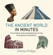 The Ancient World in Minutes di Charles Phillips edito da Quercus Publishing