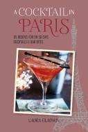 A Cocktail in Paris: 65 Recipes for Oh So Chic Cocktails & Bar Bites di Laura Gladwin edito da RYLAND PETERS & SMALL INC