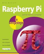 Raspberry Pi in Easy Steps di Mike McGrath edito da In Easy Steps Limited