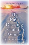 The First Dazzling Chill of Winter: Collected Stories di Nicholas Hagger edito da O BOOKS