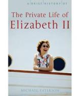 A Brief History Of The Private Life Of Elizabeth Ii di Michael Paterson edito da Little, Brown Book Group
